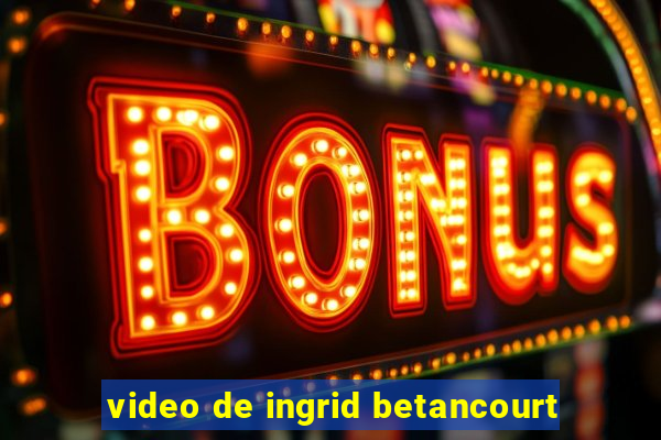 video de ingrid betancourt